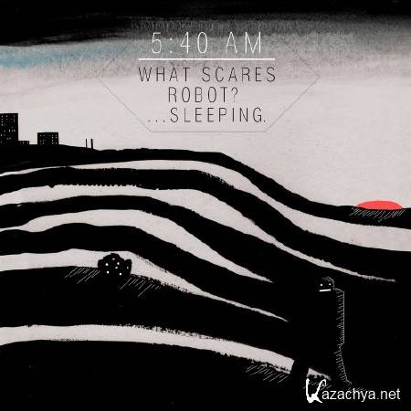 5-40 am - What scares robot... sleeping (2010)