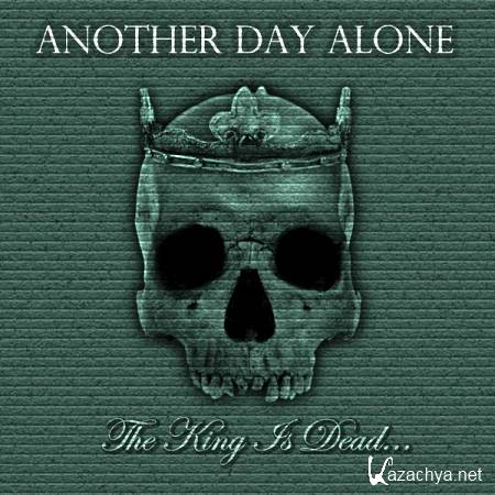 Another Day Alone - The King Is Dead... (2011)