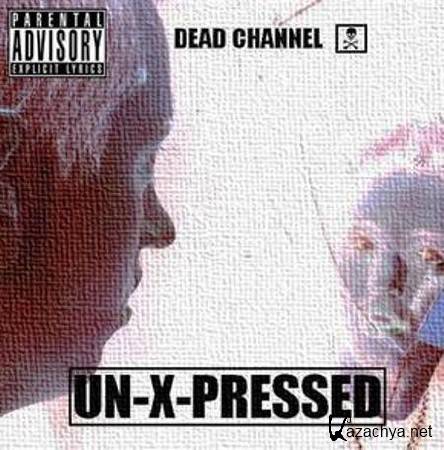 Dead Channel - Un-X-Pressed  (2011)