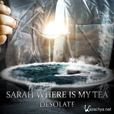 Sarah Where Is My Tea - Desolate [2011] 