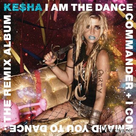 Ke$ha (Kesha) - I Am the Dance Commander + I Command You to Dance: The Remix Album (2011)
