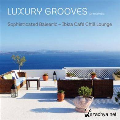 LUXURY GROOVES -Sophisticated Balearic: Ibiza Cafe Chill Lounge (2010)