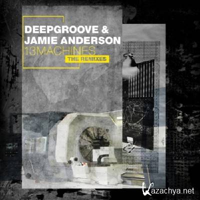 Deepgroove and Jamie Anderson - 13 Machines (The Remixes) (2011)