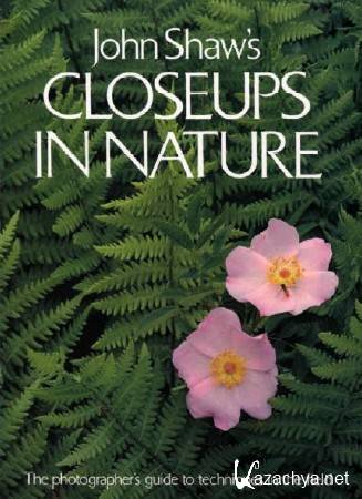 Closeups in Nature. The Photographer's Guide to Techniques in the Field
