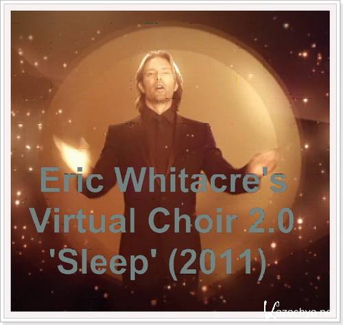     2.0 "" / Eric Whitacre's Virtual Choir 2.0 '"Sleep" (2011) D