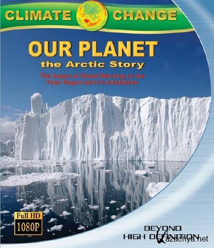  :   / Climate Change: Our Planet - The Arctic Story (2011) BDRip 720p