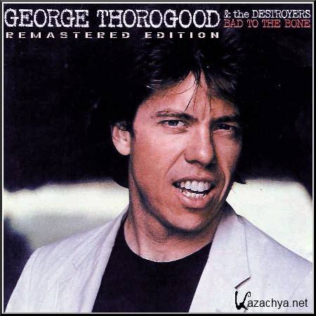  George Thorogood and The Destroyers - Bad to the Bone. Remastered 2009 (1982)