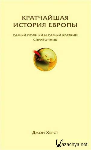Кратчайшая история Европы. Самый полный и самый краткий справочник / Джон Херст / 2011 Кратчайшая история Европы. Самый полный и самый краткий справочник / Джон Херст / 2011