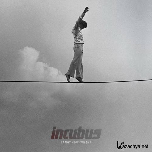 Incubus / If Not Now, When ?