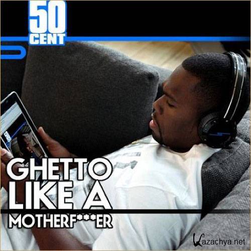 50 Cent - Ghetto Like A Motherfucker (2011)