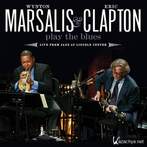 Wynton Marsalis & Eric Clapton  Play The Blues: Live From Jazz At Lincoln Center (2011)