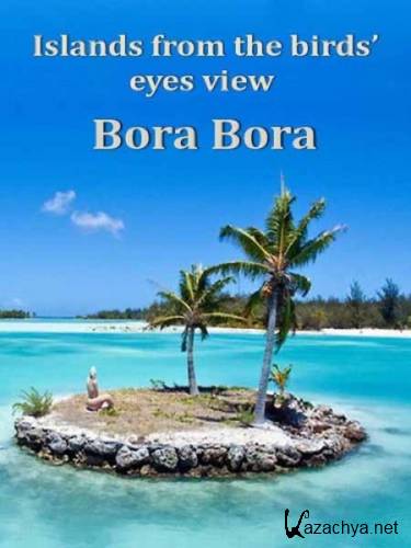      - / Islands from the birds eyes view Bora Bora (2010) HDTV