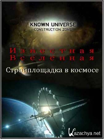 .   / Known Universe. Construction Zone (2011) HDTVRip