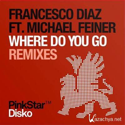 Francesco Diaz Ft. Michael Feiner - Where Do You Go (Remixes) (2011)