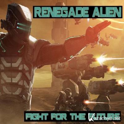 Renegade Alien - Fight For The Future (2011)