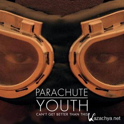 Parachute Youth - Can't Get Better Than This (2011)