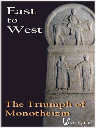  - :   / East to West: The Triumph of Monotheizm (2011) SATRip