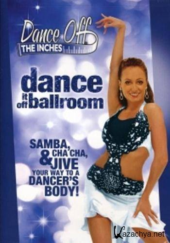  :   / Dance Off the Inches: Dance It Off Ballroom (2008 / DVDRip)