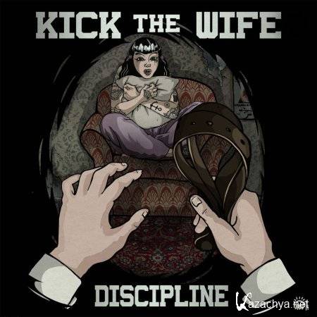 Kick The Wife - Discipline (2012)