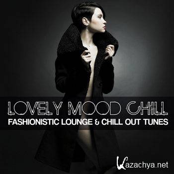 Lovely Mood Chill (Fashionistic Lounge & Chill Out Tunes) (2012)
