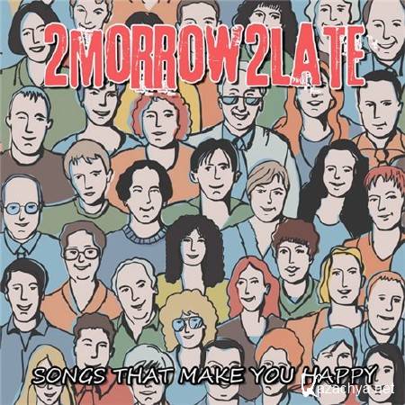 2MORROW2LATE - Songs That Make You Happy (2012)