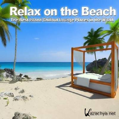 Relax On The Beach: The Best Island Chillout Lounge Places In The World (2011)