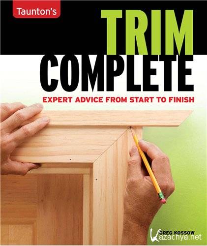 Taunton's Trim Complete: Expert Advice from Start to Finish (PDF)