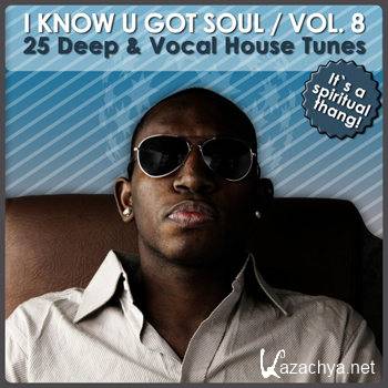 I Know U Got Soul Vol 8 (25 Deep & Vocal House Tunes) (2011)