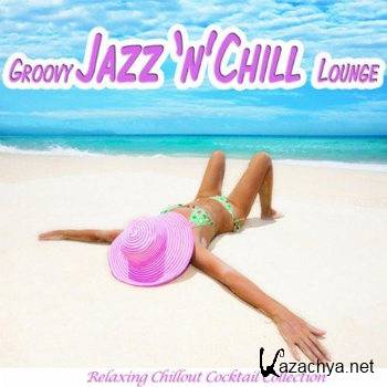 Groovy Jazz 'n' Chill Lounge (Relaxing Chillout Cocktail Selection) (2012)