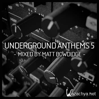 Underground Anthems5 (Mixed by Matt Bowdidge)