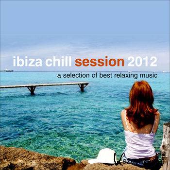 Ibiza Chill Session 2012 (A Selection Of Best Relaxing Music) (2012)