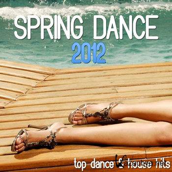 Spring Dance 2012 (Top Dance & House Hits) (2012)