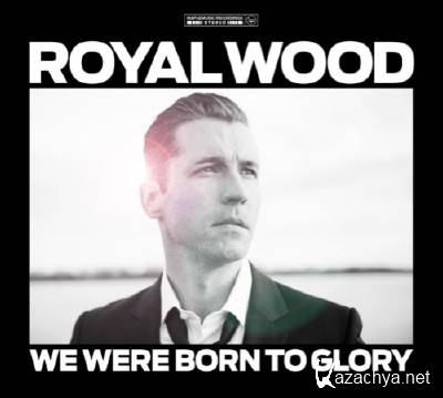 Royal Wood - We Were Born To Glory (2012)