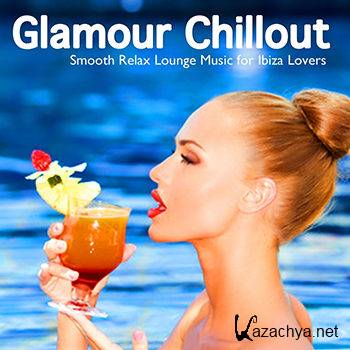 Glamour Chillout (Smooth Relax Lounge Music For Ibiza Lovers) (2012)
