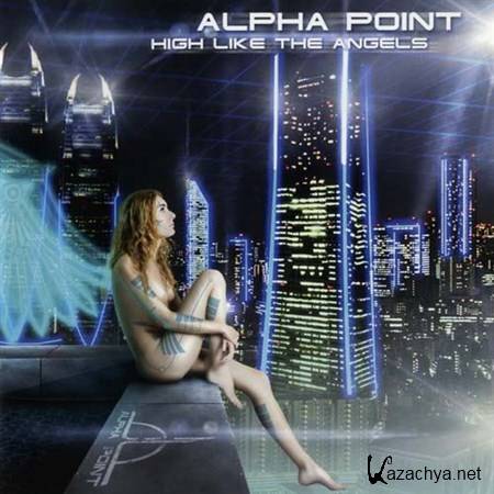 Alpha Point - High Like The Angels (2012)