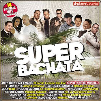 Super Bachata (14 Bachata Hits Originales!) (2012)