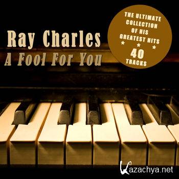 Ray Charles - A Fool for You - The Ultimate Collection of His Greatest Hits (2012)