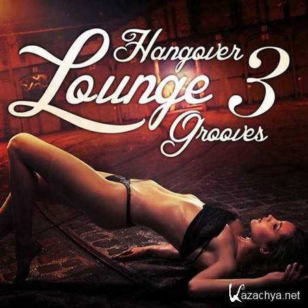 VA - Hangover Lounge Grooves Vol 3 (Very Best Of Relaxing Chill Out Pearls) (2012)