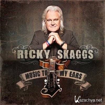 Ricky Skaggs - Music to My Ears (2012)