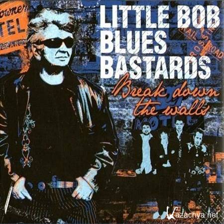 Little Bob Blues Bastards - Break Down The Walls (2012)