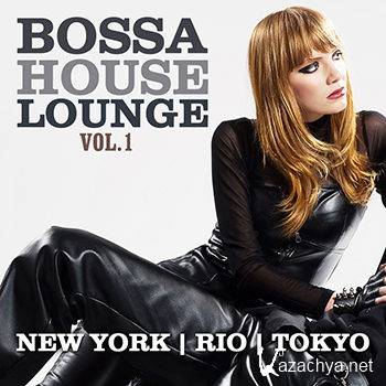 Bossa House Lounge Vol 1 (New York & Rio & Tokyo) (2013)