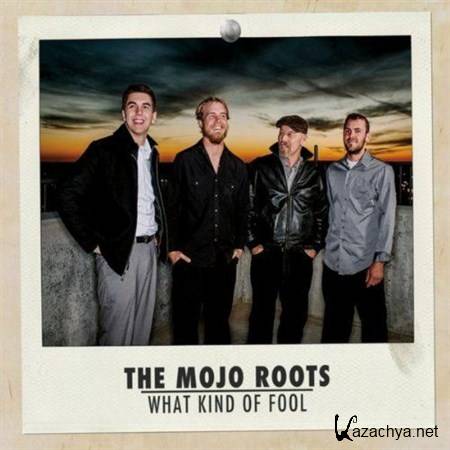 The Mojo Roots - What Kind Of Fool (2013)