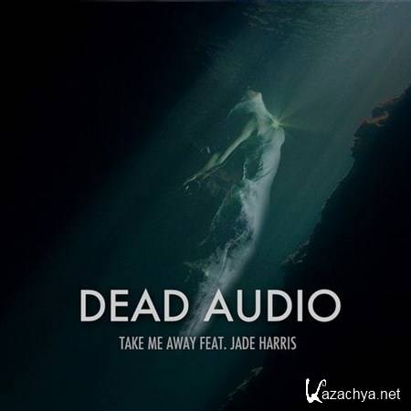 Dead Audio Feat Jade Harris - Take Me Away  (2012)