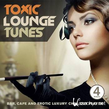 Toxic Lounge Tunes Vol 4 (Bar, Cafe and Erotic Luxury Chill Out Player) (2013)
