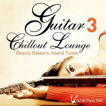 Guitar Chill Out Lounge Vol 3 (Beauty Balearic Island Tunes) (2013)