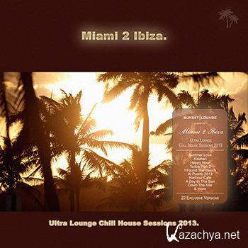 Miami 2 Ibiza - Ultra Lounge Chill House Sessions 2013 (2013)