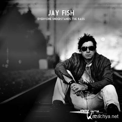 Jay Fish - Everyone Understands The Bass (2013)