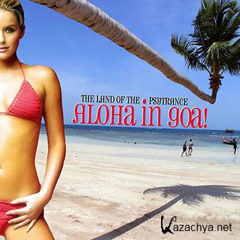 Aloha In Goa! The Land Of The Psy Trance (2013)