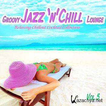 Groovy Jazz 'n' Chill Lounge Vol.5 (Relaxing Chillout Cocktail Selection) (2013)