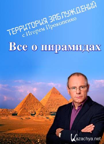 Территория заблуждений с Игорем Прокопенко. Всё о пирамидах (эфир 30.04.2013) SATRip Территория заблуждений с Игорем Прокопенко. Всё о пирамидах (эфир 30.04.2013) SATRip